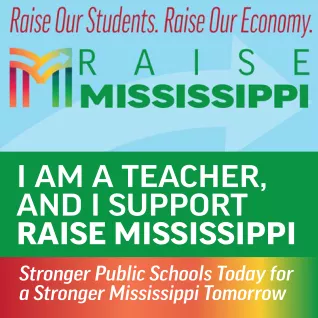 Image is a green background with a centered light blue banner for Raise Mississippi that says "Raise Our Students, Raise Our Economy." Below that banner in all white sans-serif text, the image says, "I am a teacher and I support Raise Mississippi." Below the green background there is a rainbow-colored 1bar with white sans-serif text that says, "Stronger Public Schools Today for a Stronger Mississippi"