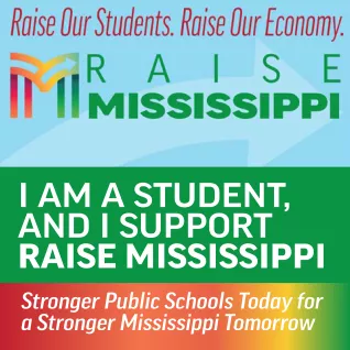 Image is a green background with a centered light blue banner for Raise Mississippi that says "Raise Our Students, Raise Our Economy." Below that banner in all white sans-serif text, the image says, "I am a student and I support Raise Mississippi." Below the green background there is a rainbow-colored 1bar with white sans-serif text that says, "Stronger Public Schools Today for a Stronger Mississippi"